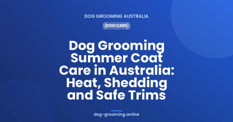 Dog Grooming Summer Coat Care in Australia: Heat, Shedding and Safe Trims