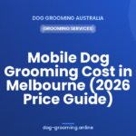 Mobile Dog Grooming Cost in Melbourne (2026 Price Guide)